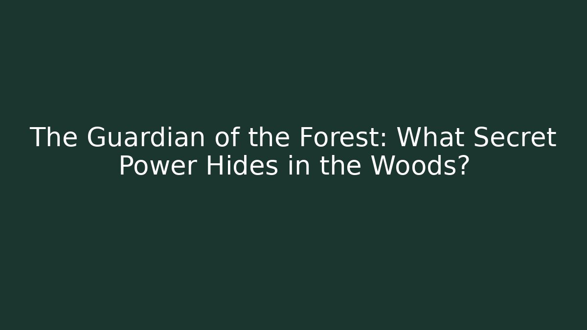 The Guardian of the Forest: What Secret Power Hides in the Woods?