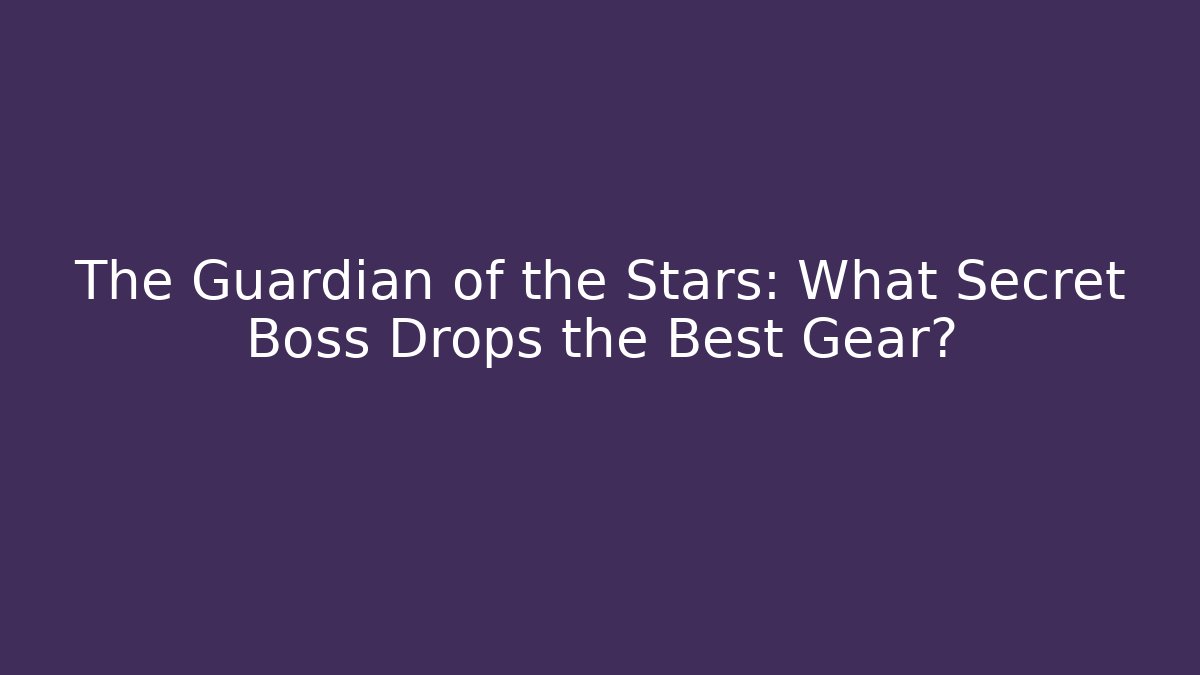 The Guardian of the Stars: What Secret Boss Drops the Best Gear?