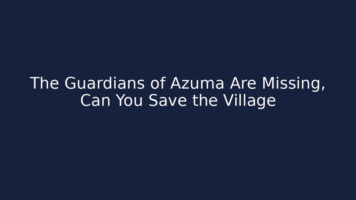 The Guardians of Azuma Are Missing, Can You Save the Village