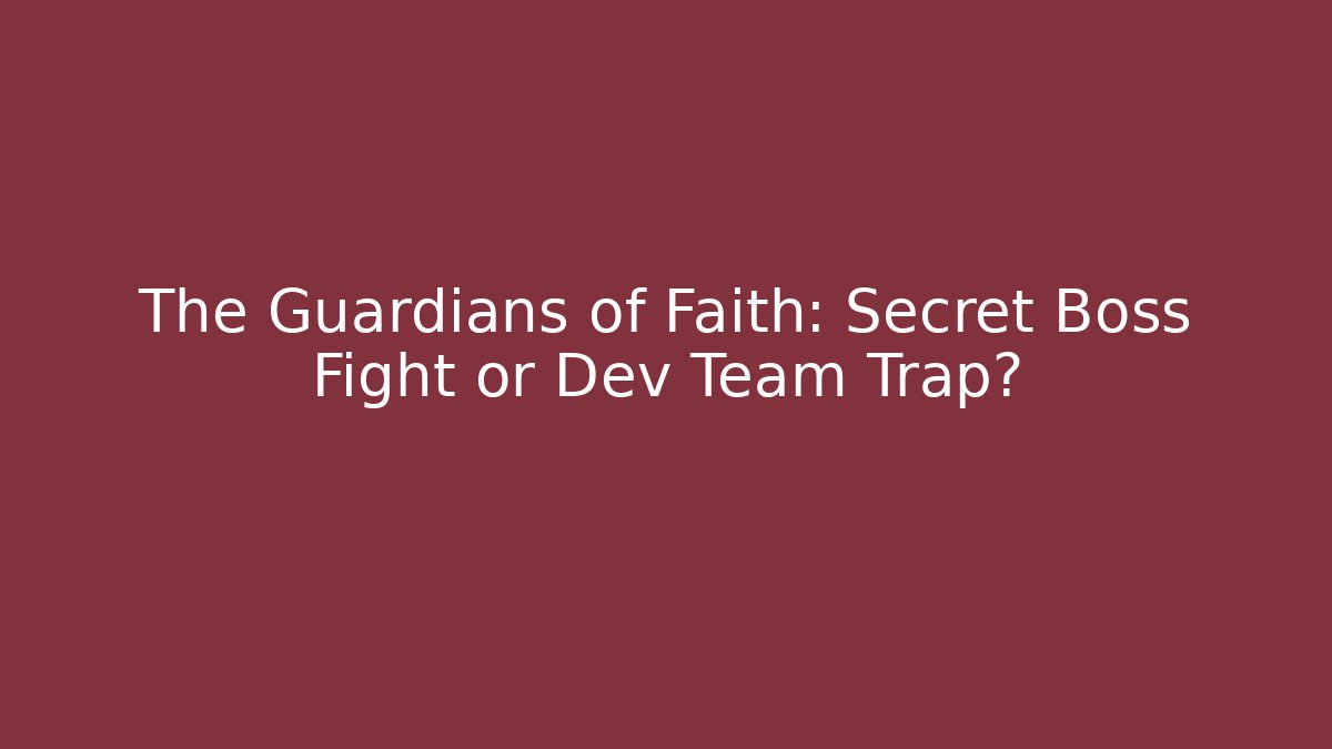 The Guardians of Faith: Secret Boss Fight or Dev Team Trap?