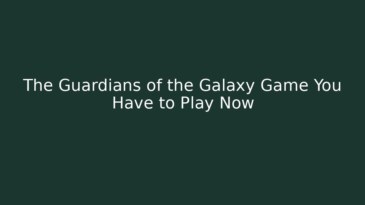 The Guardians of the Galaxy Game You Have to Play Now