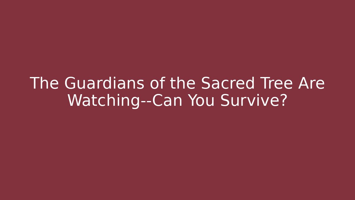 The Guardians of the Sacred Tree Are Watching—Can You Survive?