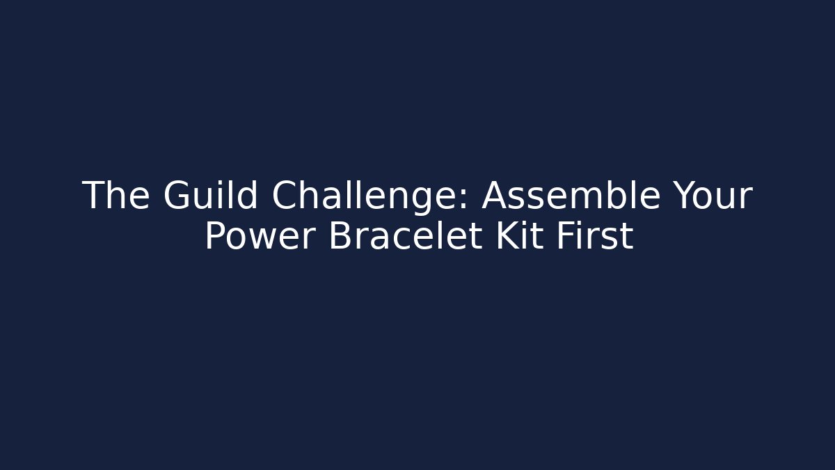 The Guild Challenge: Assemble Your Power Bracelet Kit First