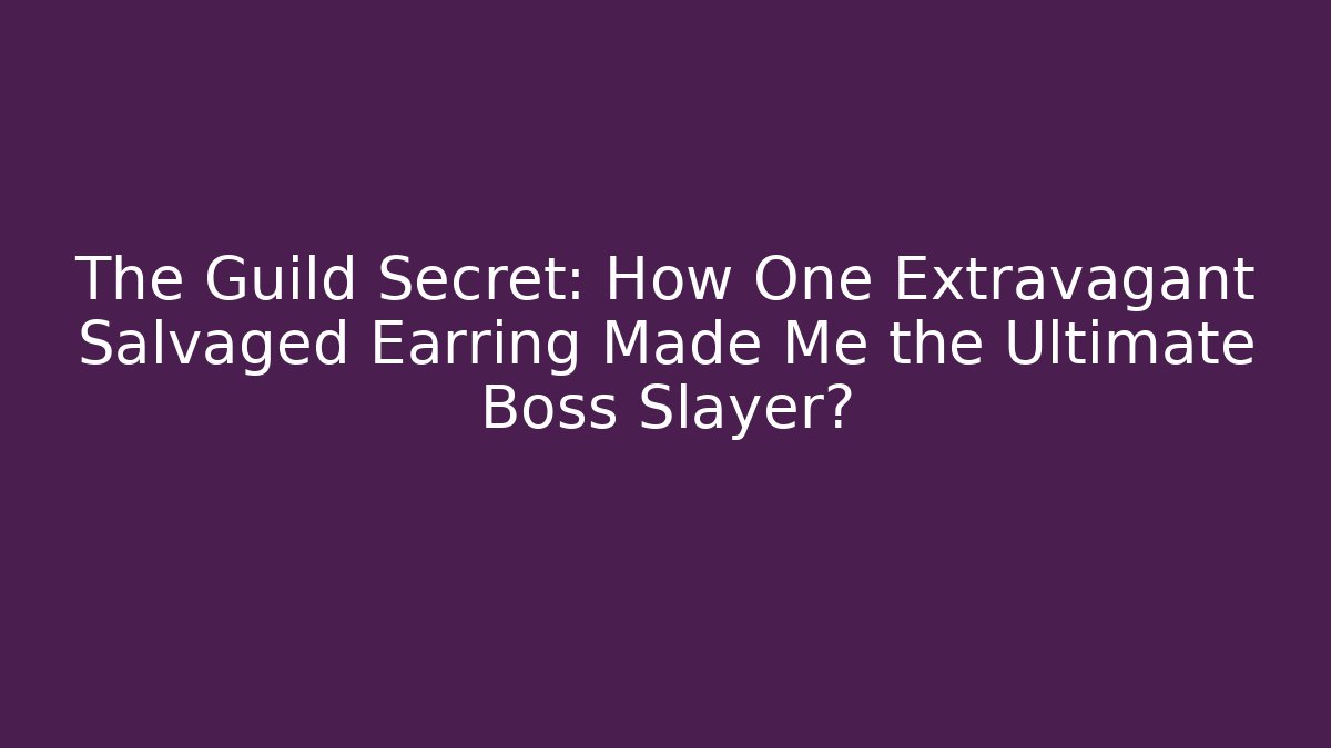 The Guild Secret: How One Extravagant Salvaged Earring Made Me the Ultimate Boss Slayer?