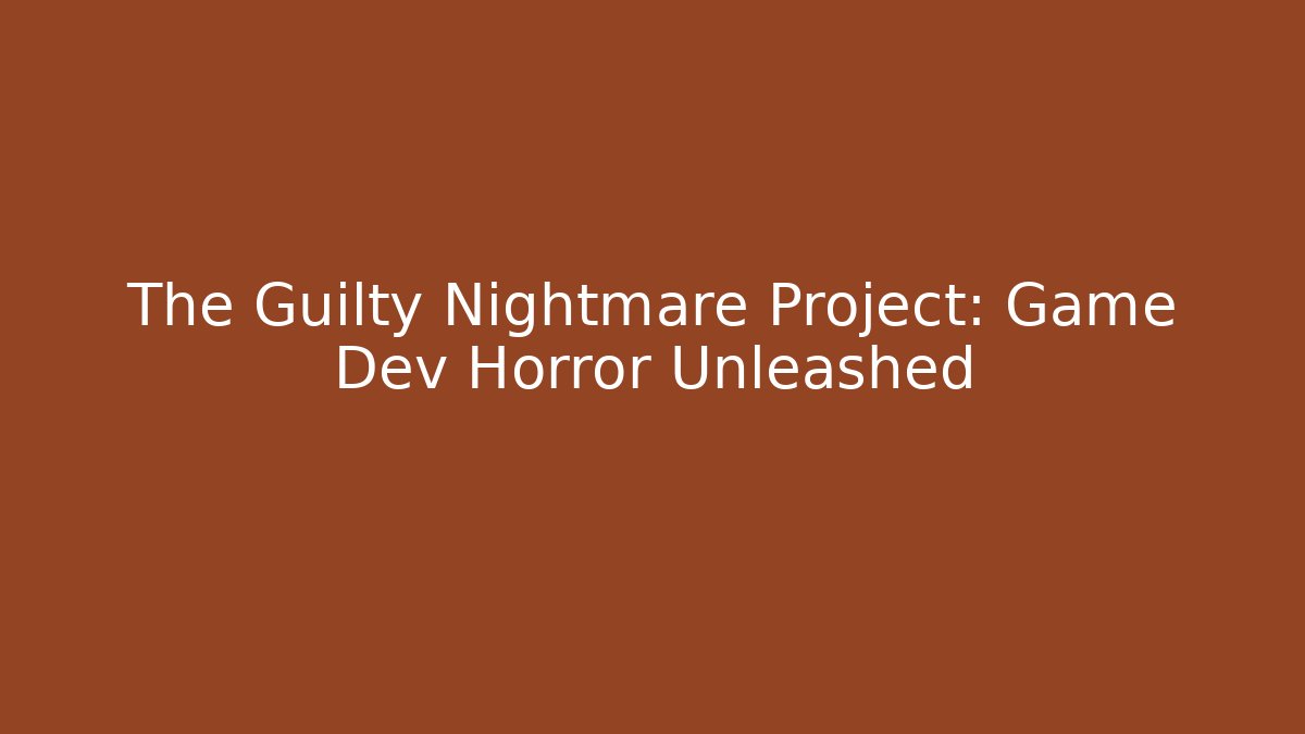 The Guilty Nightmare Project: Game Dev Horror Unleashed