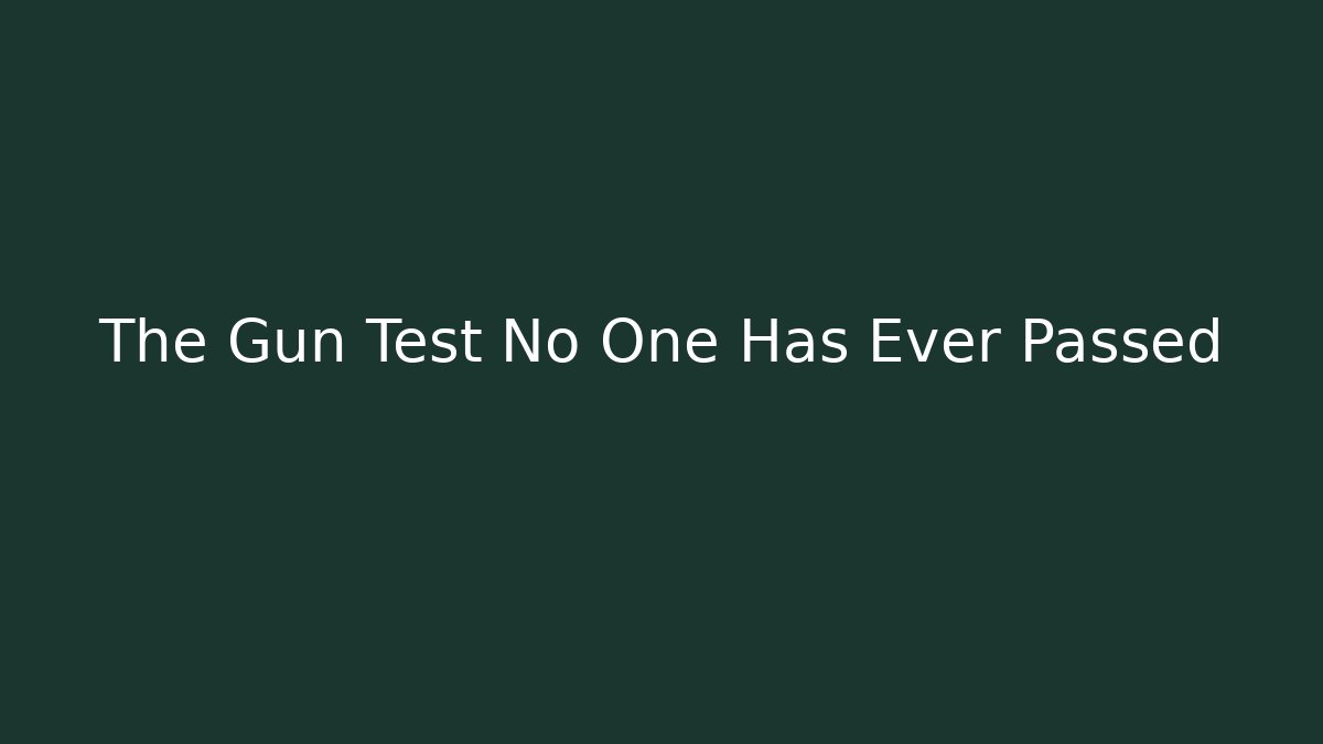 The Gun Test No One Has Ever Passed