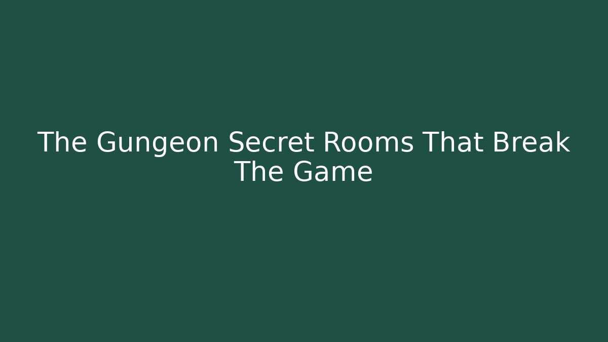 The Gungeon Secret Rooms That Break The Game