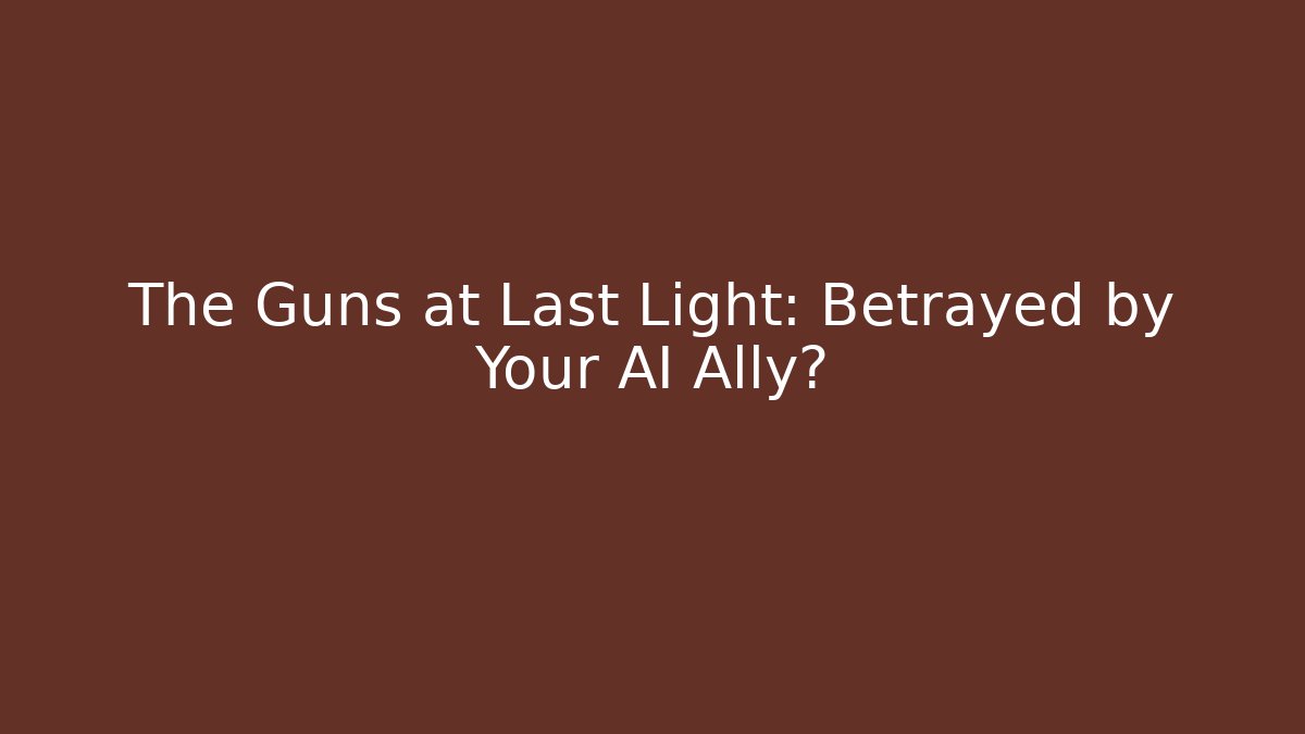 The Guns at Last Light: Betrayed by Your AI Ally?