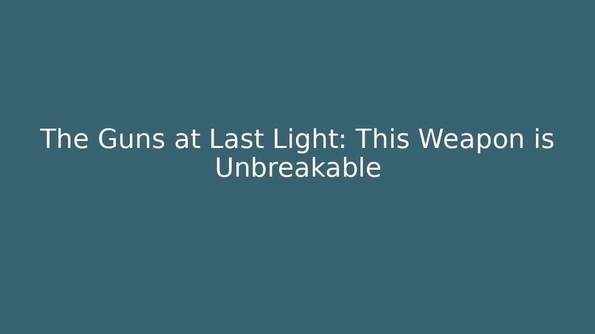 The Guns at Last Light: This Weapon is Unbreakable