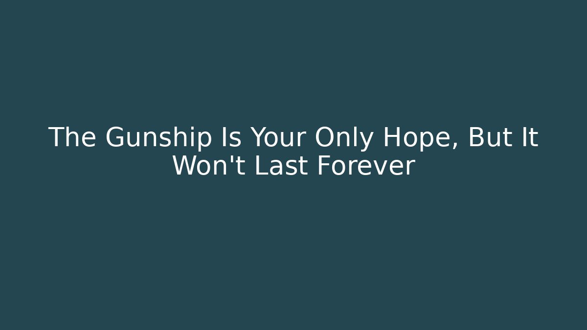 The Gunship Is Your Only Hope, But It Won't Last Forever