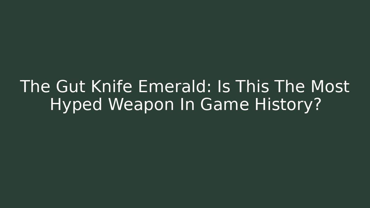 The Gut Knife Emerald: Is This The Most Hyped Weapon In Game History?