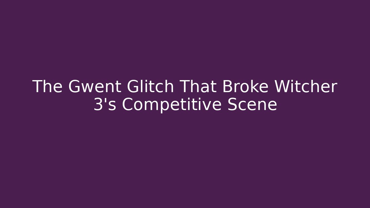 The Gwent Glitch That Broke Witcher 3's Competitive Scene