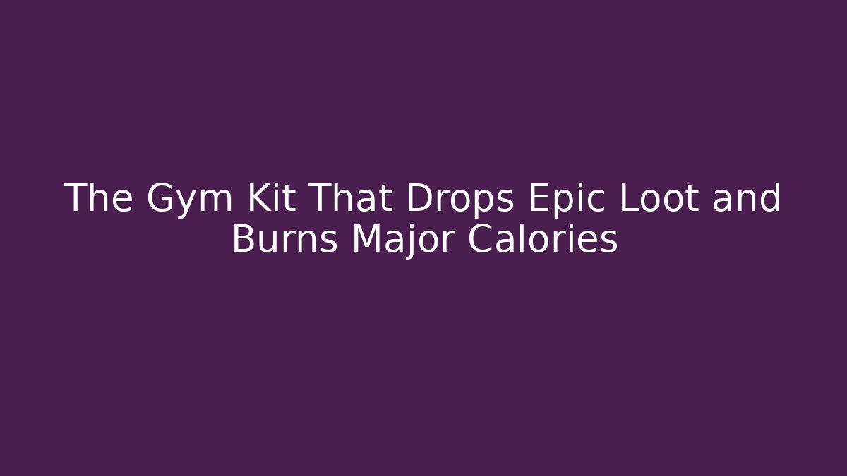 The Gym Kit That Drops Epic Loot and Burns Major Calories