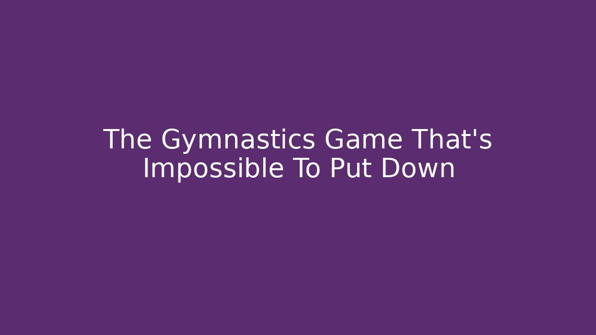The Gymnastics Game That's Impossible To Put Down - Critter Realm