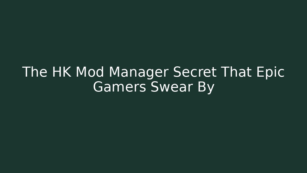 The HK Mod Manager Secret That Epic Gamers Swear By