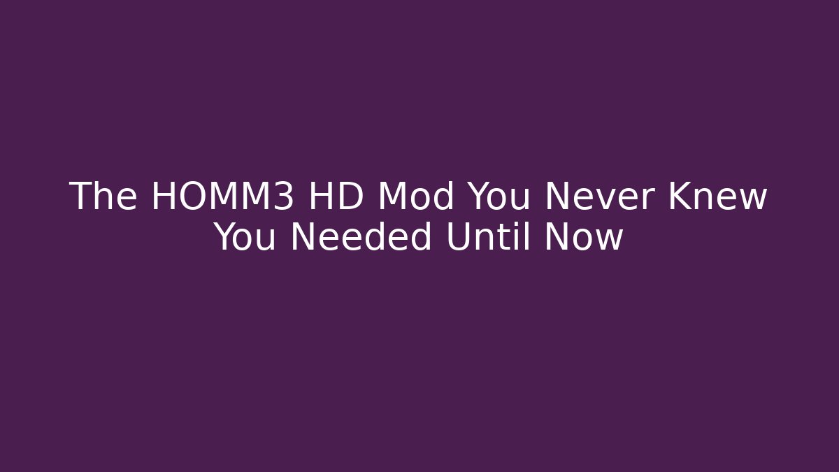 The HOMM3 HD Mod You Never Knew You Needed Until Now