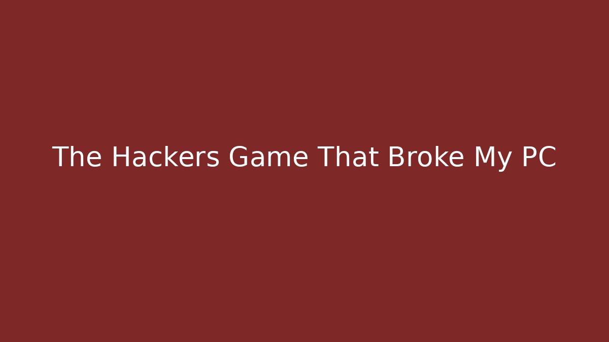 The Hackers Game That Broke My PC