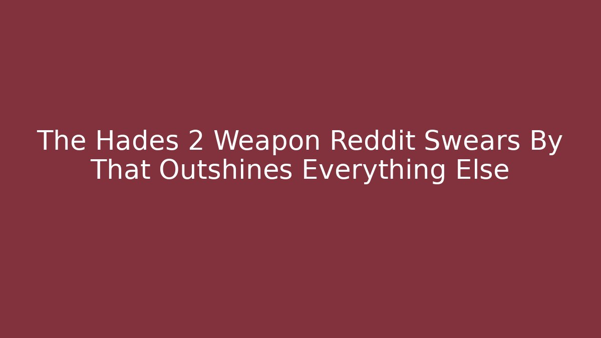 The Hades 2 Weapon Reddit Swears By That Outshines Everything Else