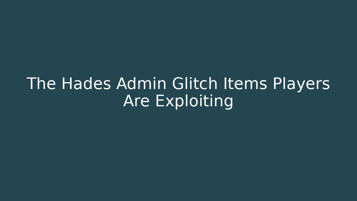 The Hades Admin Glitch Items Players Are Exploiting