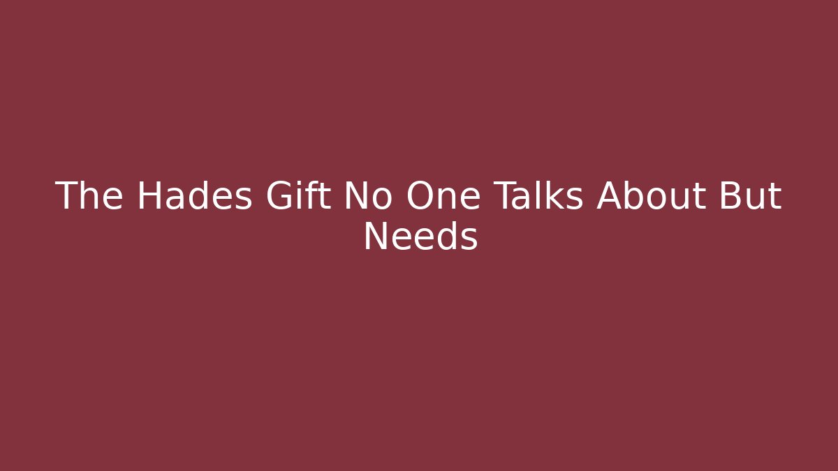 The Hades Gift No One Talks About But Needs