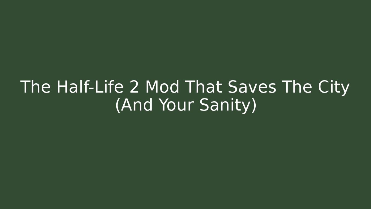 The Half-Life 2 Mod That Saves The City (And Your Sanity) - Critter Realm