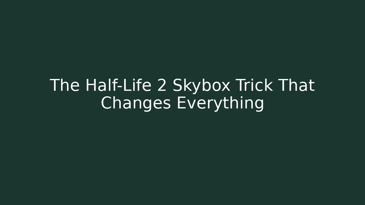The Half-Life 2 Skybox Trick That Changes Everything