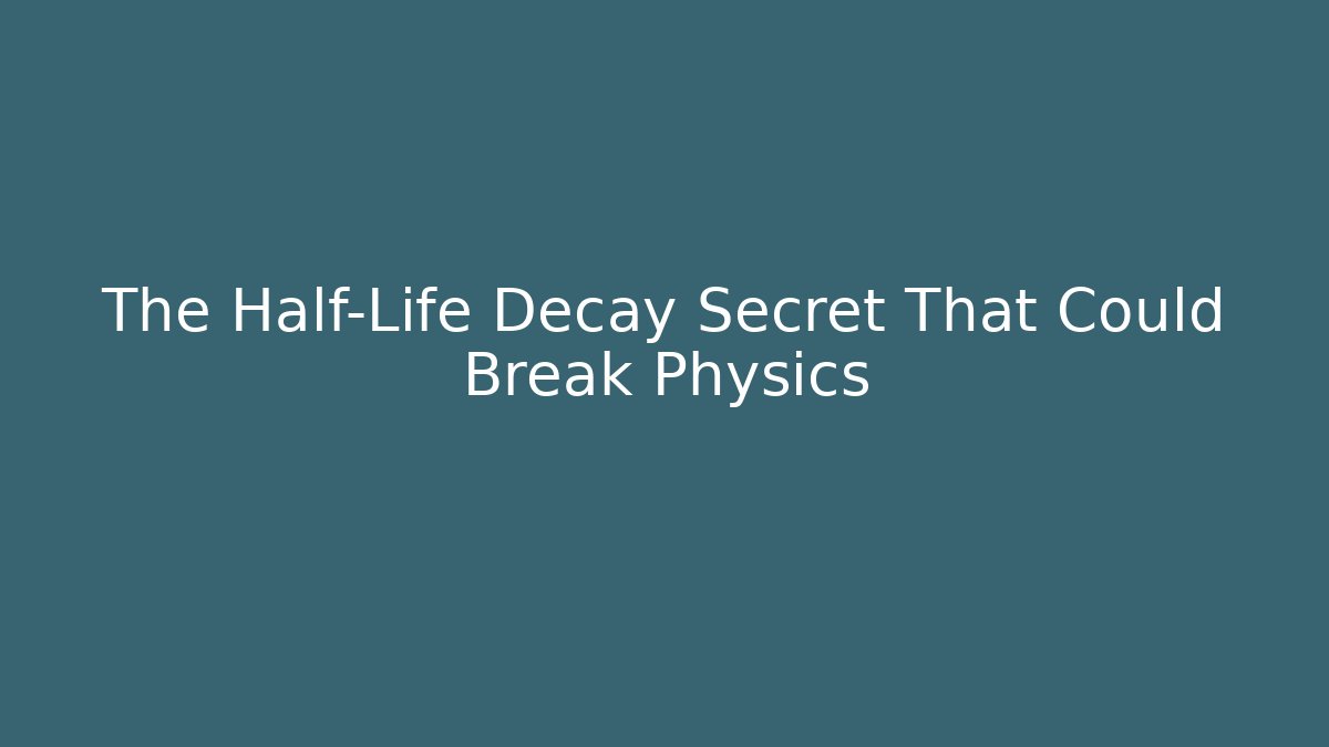 The Half-Life Decay Secret That Could Break Physics