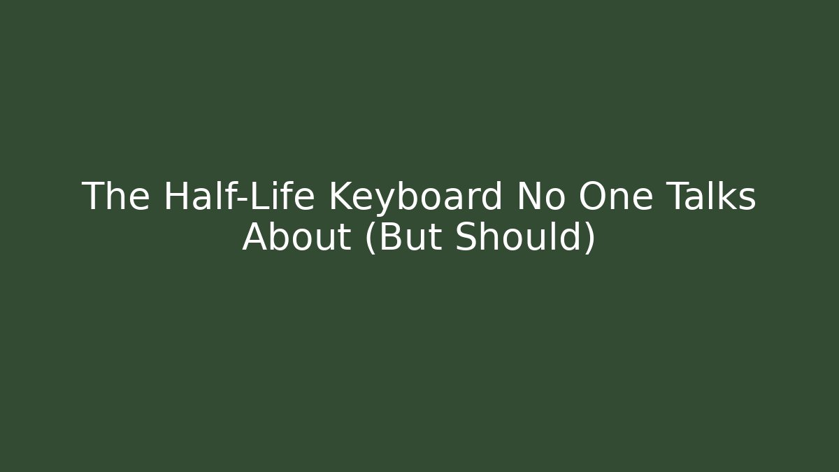 The Half-Life Keyboard No One Talks About (But Should)