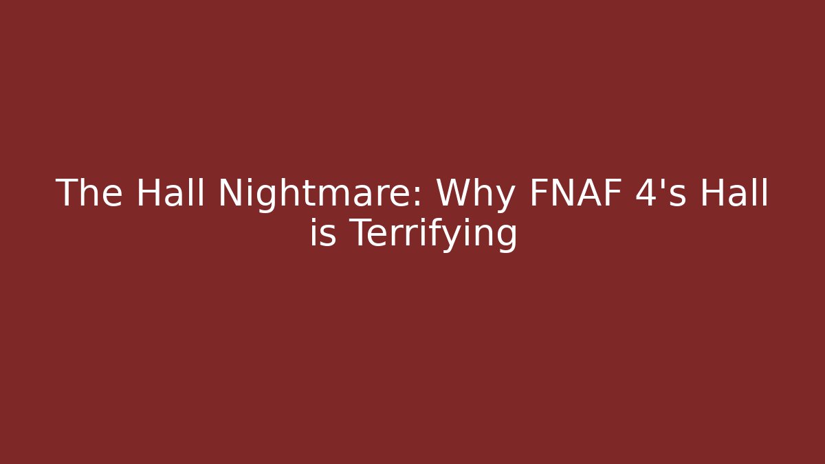 The Hall Nightmare: Why FNAF 4's Hall is Terrifying