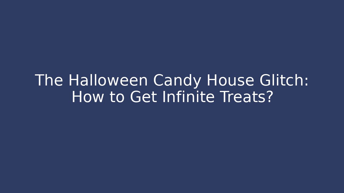 The Halloween Candy House Glitch: How to Get Infinite Treats?