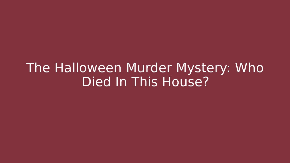 The Halloween Murder Mystery: Who Died In This House?