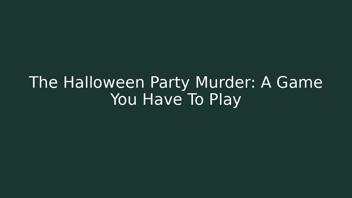 The Halloween Party Murder: A Game You Have To Play