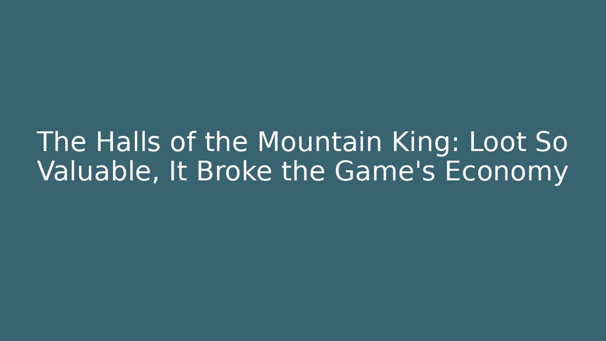 The Halls of the Mountain King: Loot So Valuable, It Broke the Game's Economy