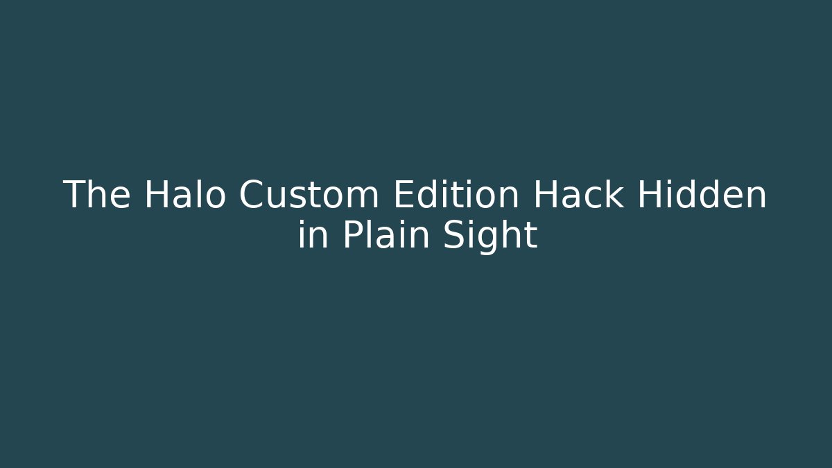 The Halo Custom Edition Hack Hidden in Plain Sight