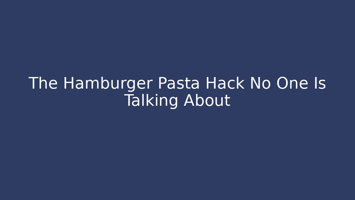 The Hamburger Pasta Hack No One Is Talking About - Critter Realm