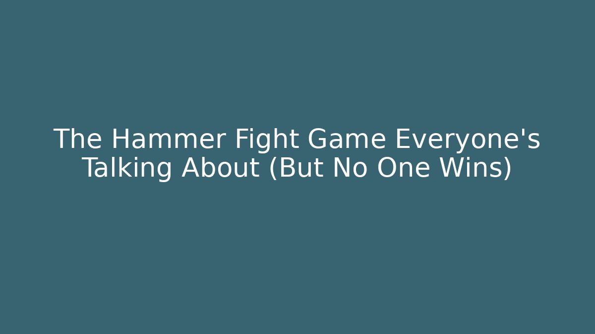 The Hammer Fight Game Everyone's Talking About (But No One Wins)