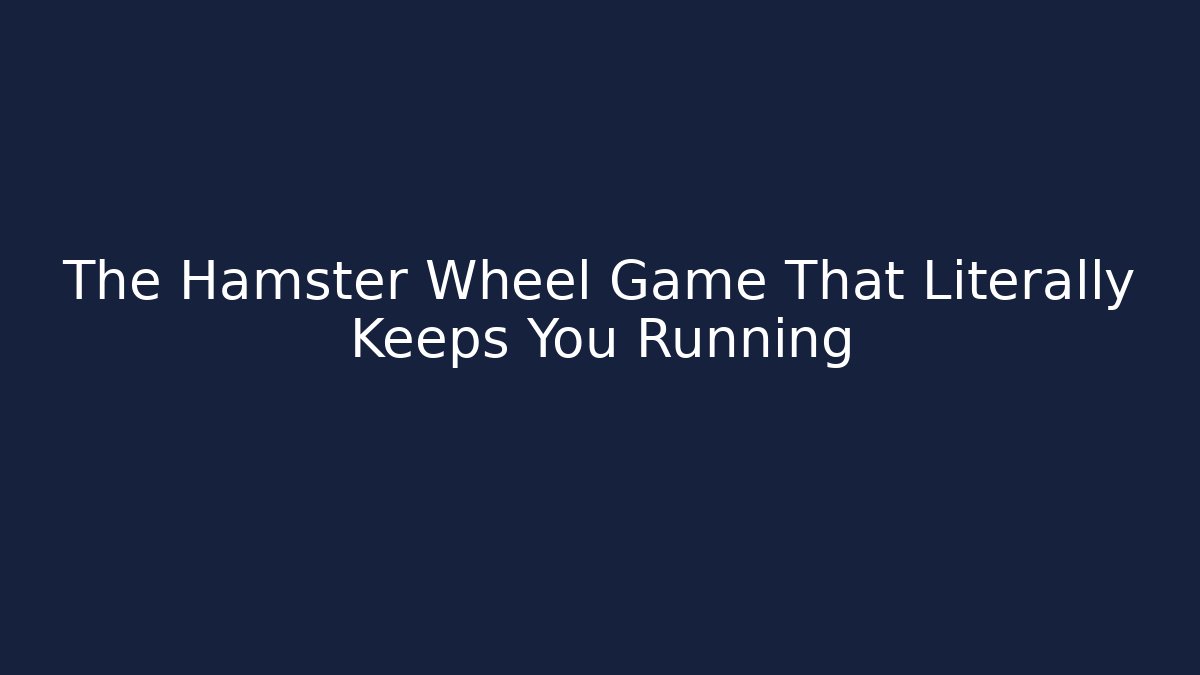 The Hamster Wheel Game That Literally Keeps You Running
