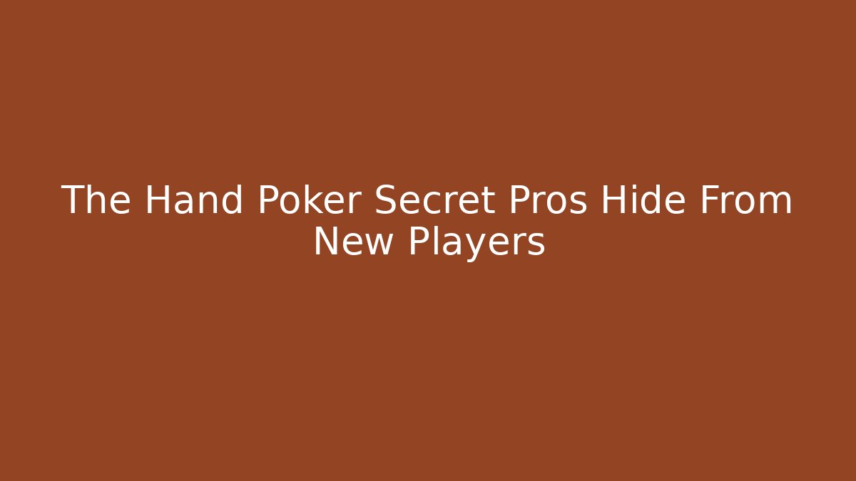 The Hand Poker Secret Pros Hide From New Players