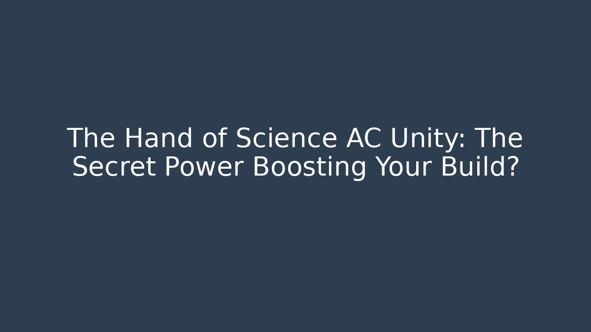 The Hand of Science AC Unity: The Secret Power Boosting Your Build?