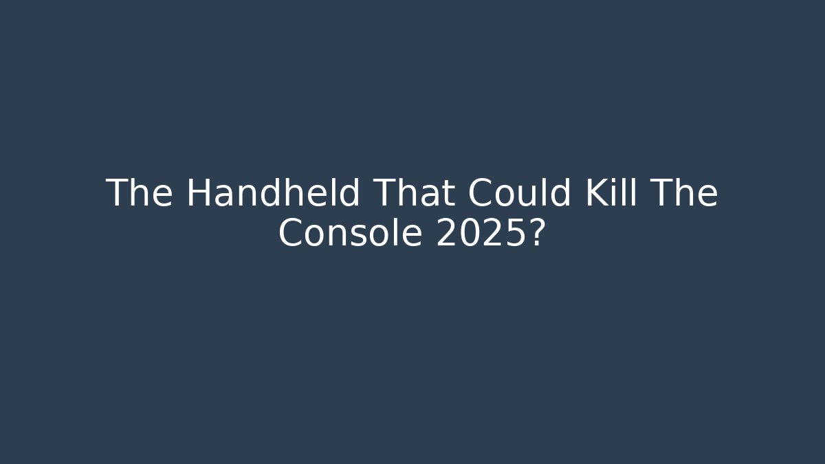 The Handheld That Could Kill The Console 2025?