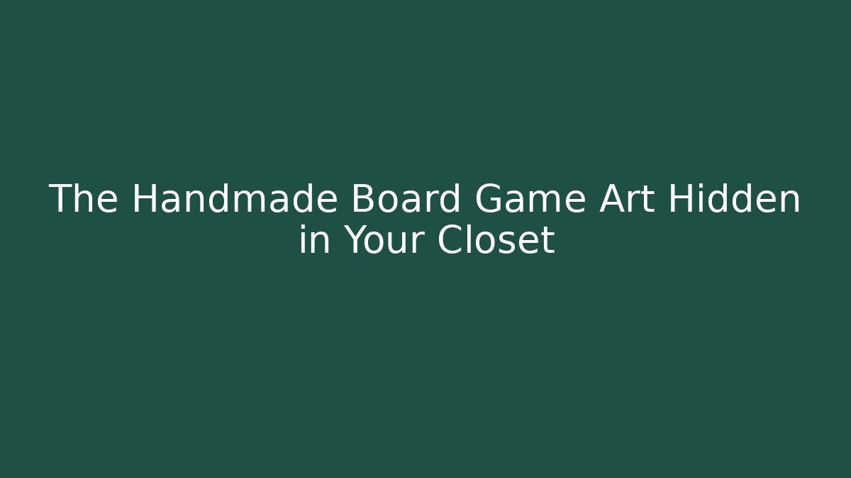 The Handmade Board Game Art Hidden in Your Closet