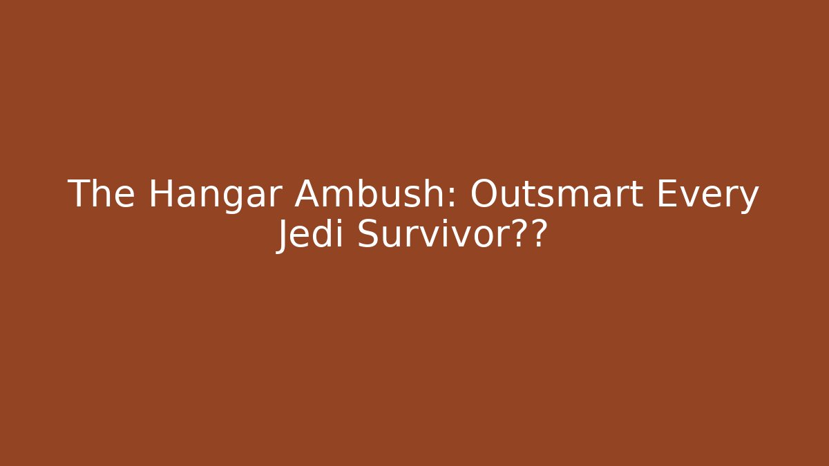 The Hangar Ambush: Outsmart Every Jedi Survivor关卡
