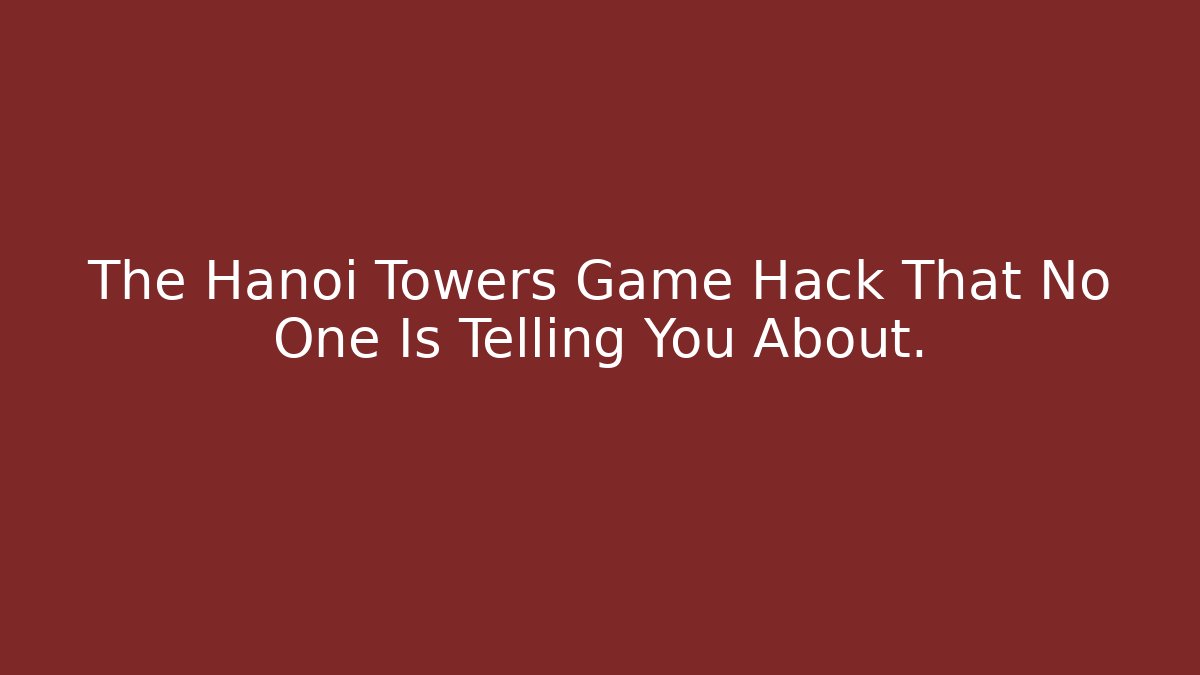 The Hanoi Towers Game Hack That No One Is Telling You About.