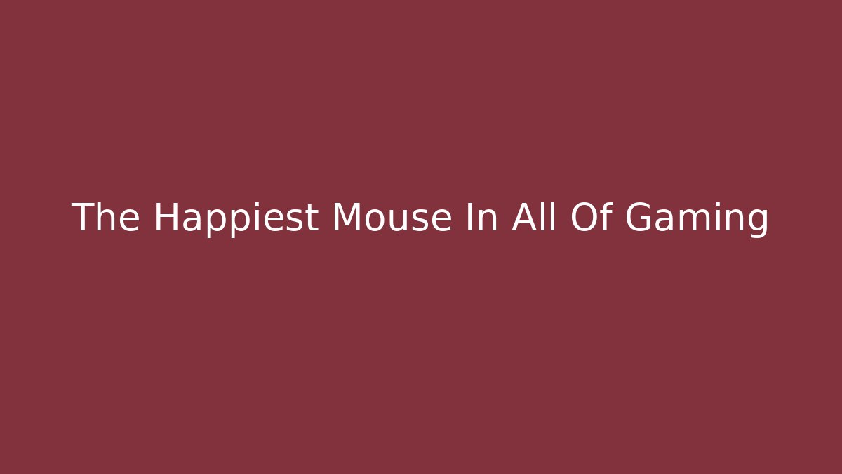 The Happiest Mouse In All Of Gaming