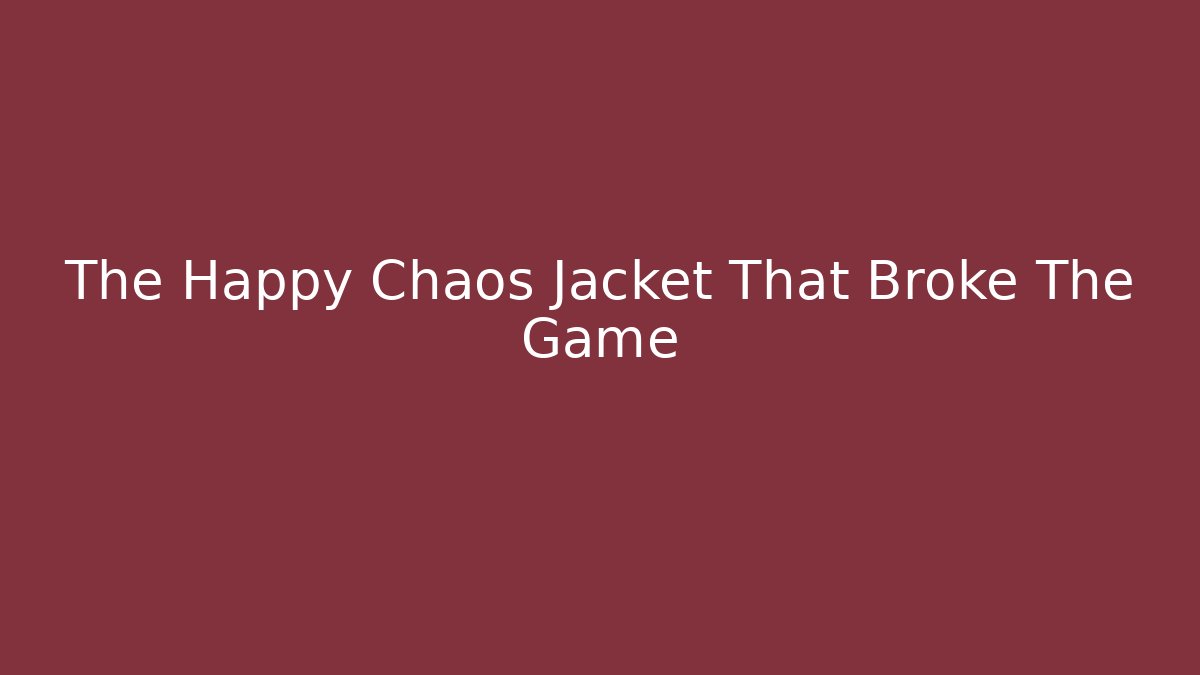 The Happy Chaos Jacket That Broke The Game