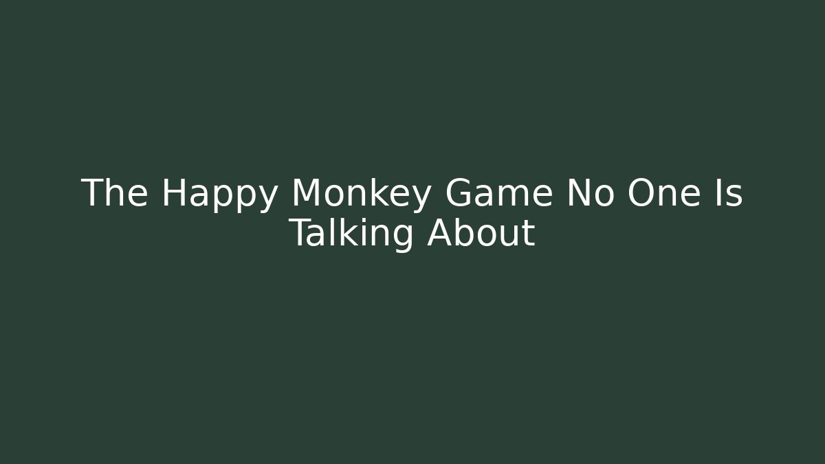 The Happy Monkey Game No One Is Talking About