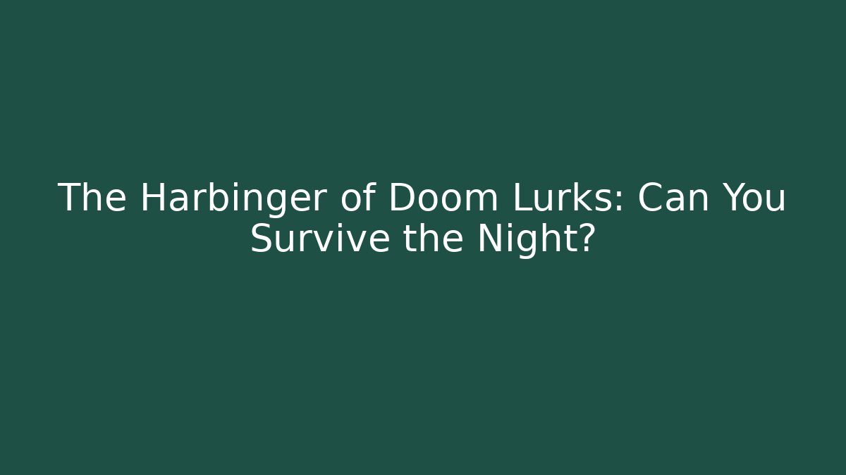 The Harbinger of Doom Lurks: Can You Survive the Night?