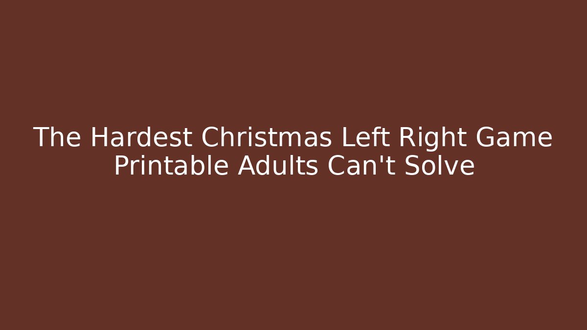The Hardest Christmas Left Right Game Printable Adults Can't Solve