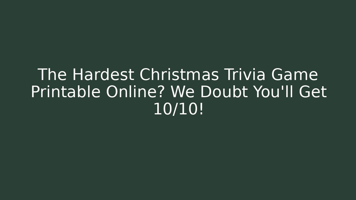 The Hardest Christmas Trivia Game Printable Online? We Doubt You’ll Get 10/10!