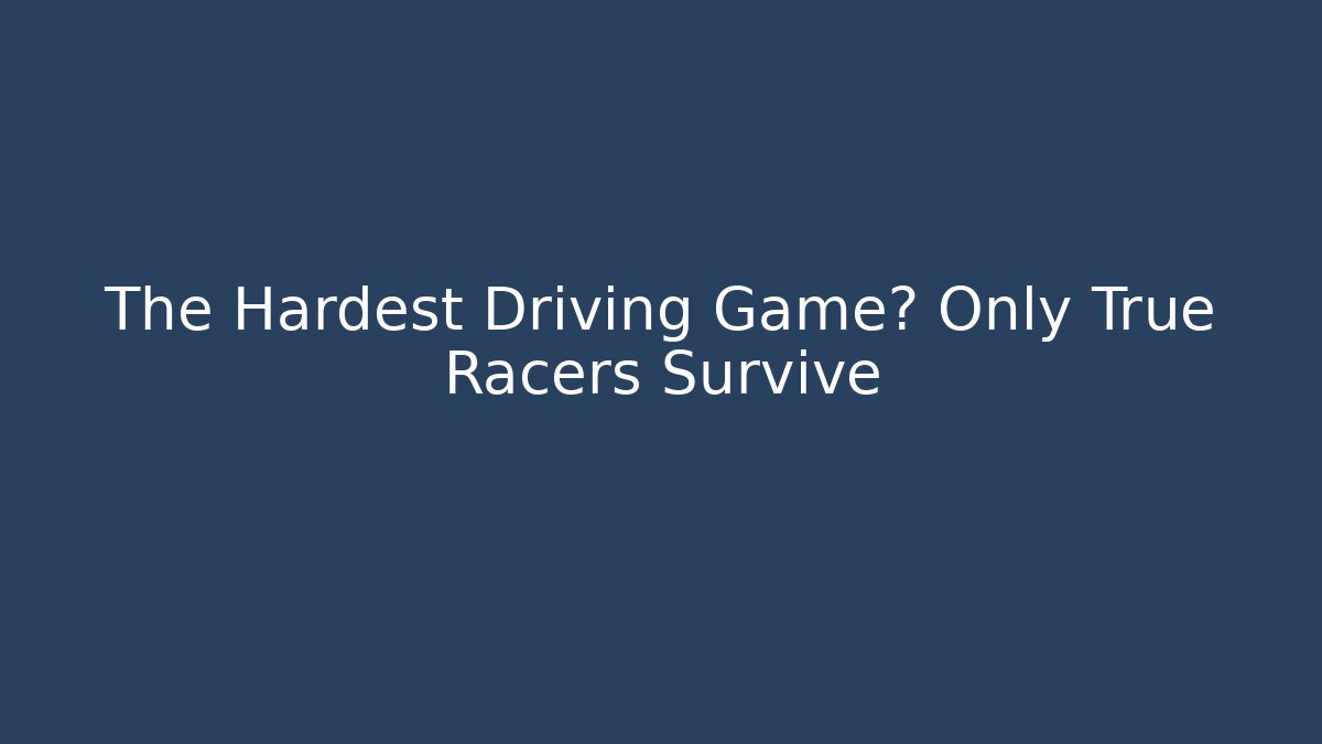 The Hardest Driving Game? Only True Racers Survive